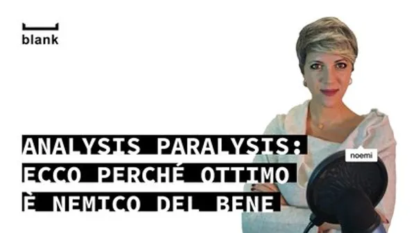 Analysis Paralysis: ecco perché ottimo è nemico del bene